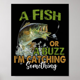 Fishing Quote Funny A Fish Or A Buzz I'm Catching Poster