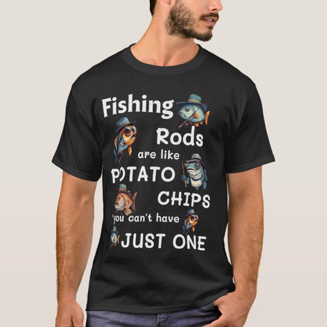 Fishing Rods Are Like Potato Chips Funny Fisherman T-Shirt (Front)