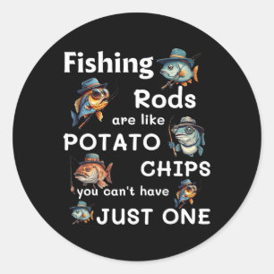 Fishing Rods Are Like Potato Chips You Can’t Have Classic Round Sticker