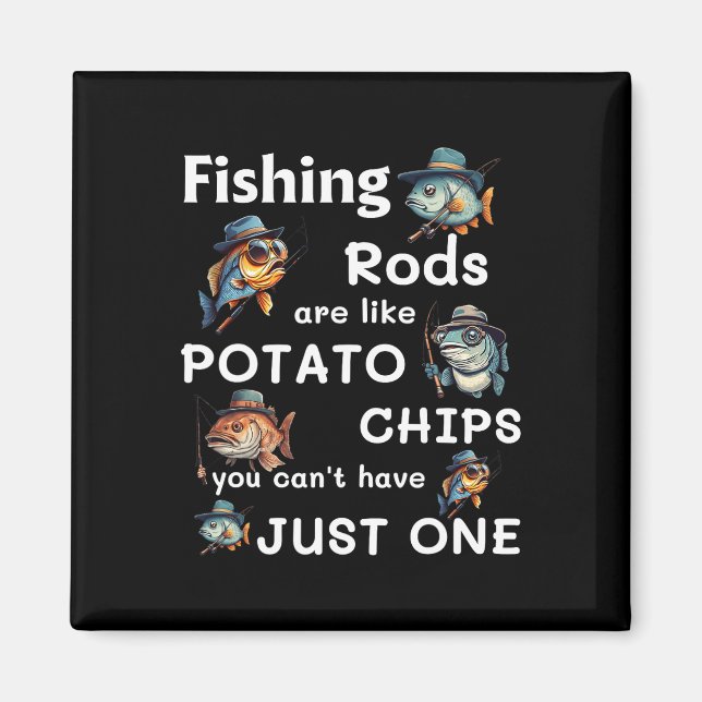 Fishing Rods Are Like Potato Chips You Can’t Have  Magnet (Front)