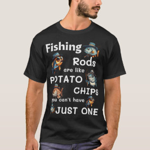 Fishing Rods Are Like Potato Chips You Can’t Hav T-Shirt