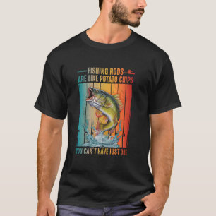 Fishing Rods Are Like Potato Chips You Can't Have  T-Shirt