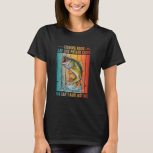 Fishing Rods Are Like Potato Chips You Can't Have  T-Shirt