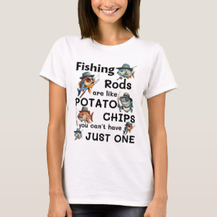 Fishing Rods Are Like Potato Chips You Can't Have T-Shirt