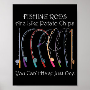 Fishing Rods Are Like Tato Chips You Can’t Have Ju Poster