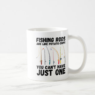 Fishing Rods Are Like Tato Chips You Can't Have Ju Coffee Mug
