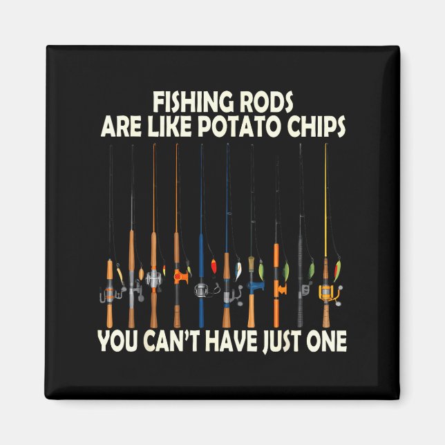 Fishing Rods Are Like Tato Chips You Can't Have Ju Magnet (Front)