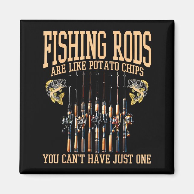 Fishing Rods Are Like Tato Chips You Can't Have Ju Magnet (Front)
