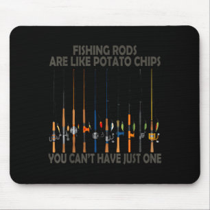 Fishing Rods Are Like Tato Chips You Can't Have Ju Mouse Pad