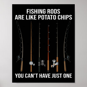 Fishing Rods Are Like Tato Chips You Can't Have Ju Poster