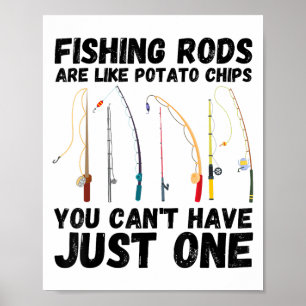 Fishing Rods Are Like Tato Chips You Can't Have Ju Poster