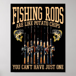 Fishing Rods Are Like Tato Chips You Can't Have Ju Poster