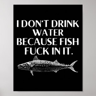 Fishing Saying I Do Not Drink Water Because Fish I Poster