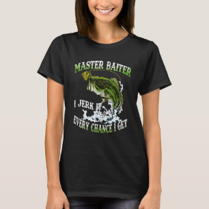 Fishing Sayings Master Baiter I Jerk It Every Chan T-Shirt