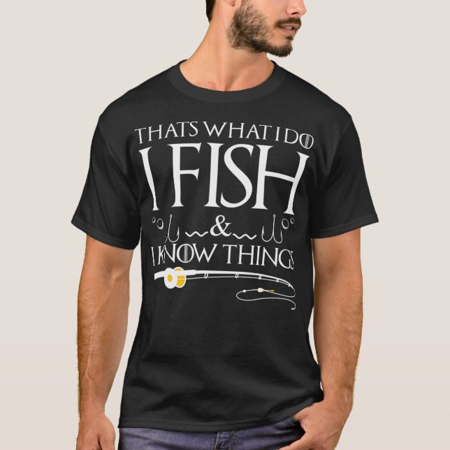 Fishing Sayings  That's What I Do I Fish And I Kno T-Shirt (Front)