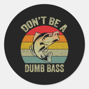 Fishing Shirt Don’t Be A Dumb B Funny Fathers Day Classic Round Sticker