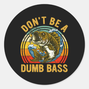 Fishing Shirt Dont Be A Dumb B Funny Dad  Classic Round Sticker