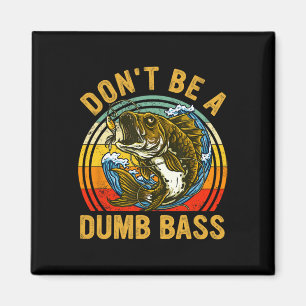 Fishing Shirt Dont Be A Dumb B Funny Dad Magnet