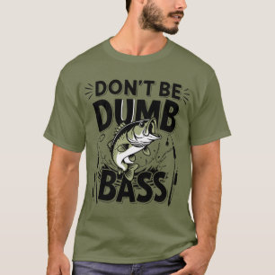 Fishing-Shirt Dont Be Dumb Bass Funny Dad T-Shirt