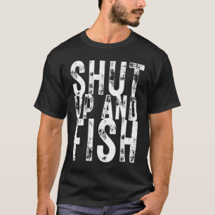 Fishing Shut Up and Fish  Fishing  Fisherman s T-Shirt