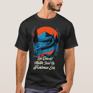Fishing Size Doesnt Matter Said No Fisherman Ever T-Shirt