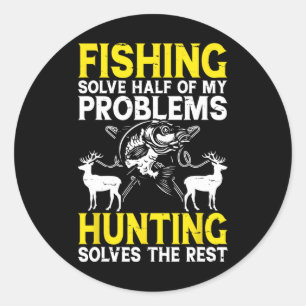 Fishing Solve Half Of My Problems Hunting Solves T Classic Round Sticker