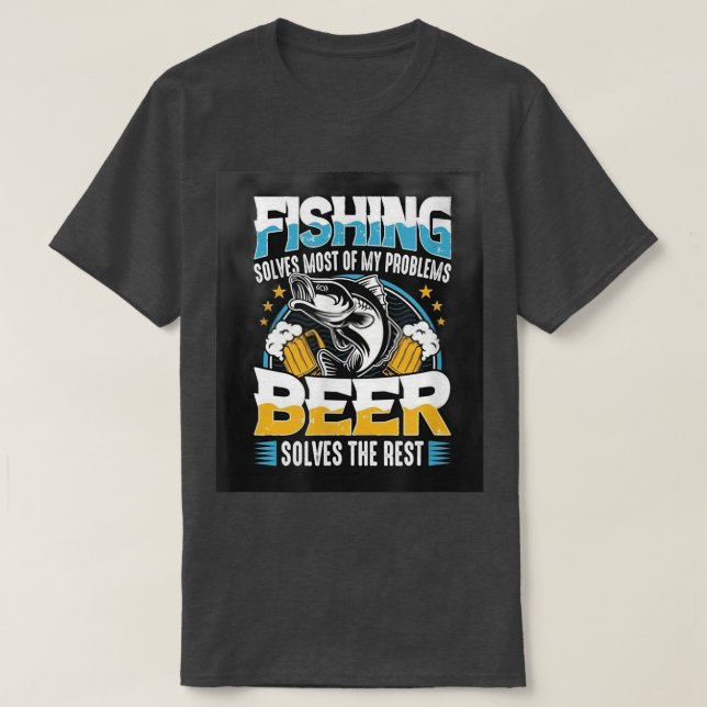 Fishing Solve Most of My Problems Beer Solves The  T-Shirt (Design Front)