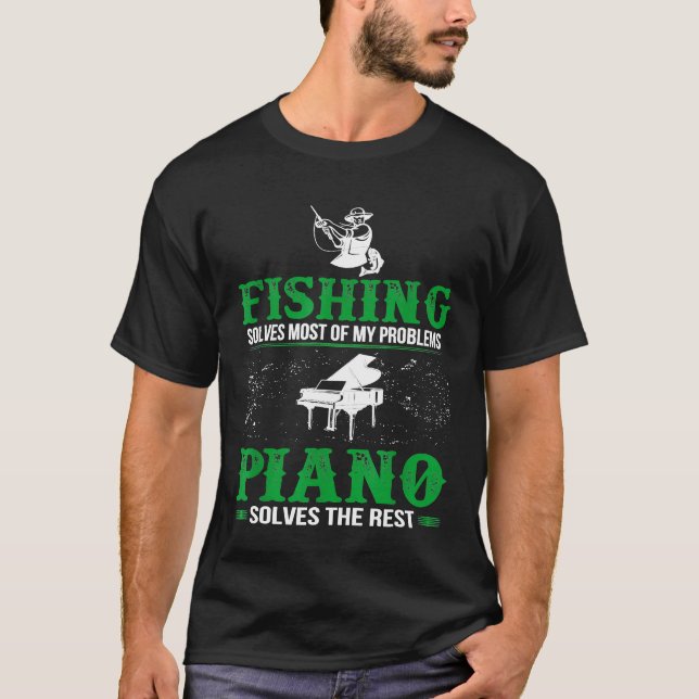 Fishing Solves All Problems Piano Solves Rest Tshi T-Shirt (Front)