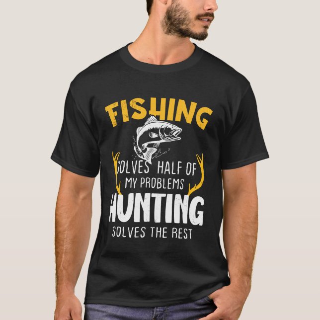 Fishing Solves Half Hunting Solves The Rest T-Shirt (Front)