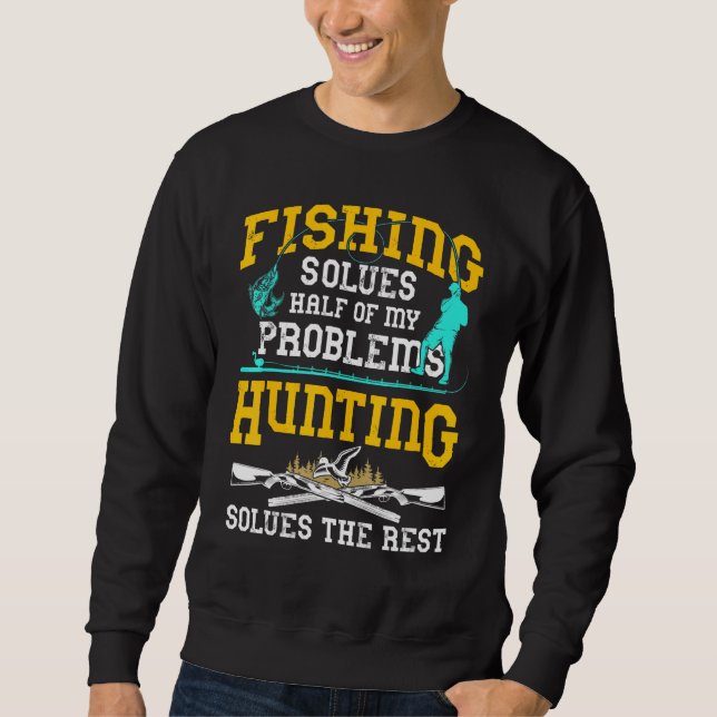 Fishing Solves Half My Problems Hunting Solves The Sweatshirt (Front)