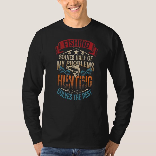 Fishing Solves Half Of My Problems Hunting Solves  T-Shirt (Front)