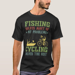 Fishing Solves Most Of My Problems Cycling Solves  T-Shirt