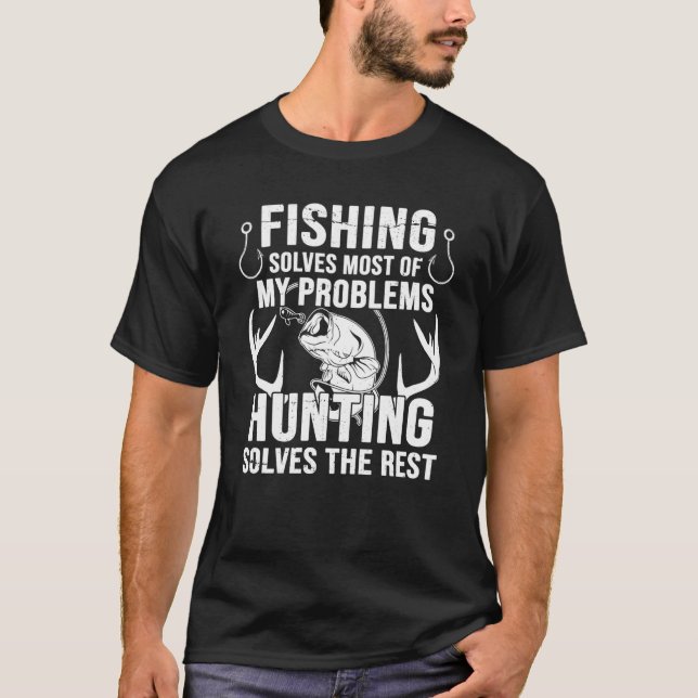Fishing Solves Most Of My Problems Hunting Solve R T-Shirt (Front)