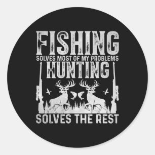 Fishing Solves Most Of My Problems Hunting Solves Classic Round Sticker