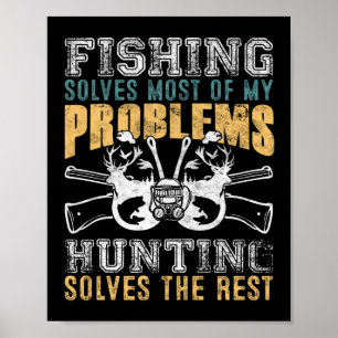 Fishing Solves Most Of My Problems Hunting Solves Poster