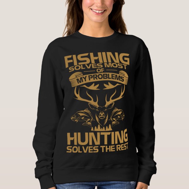 Fishing Solves Most of My Problems Hunting Solves  Sweatshirt (Front)