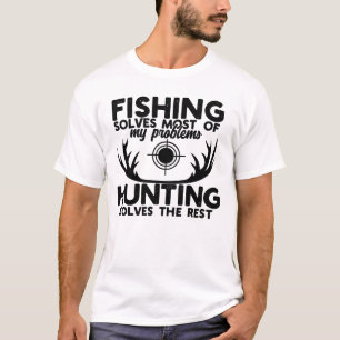 Fishing Solves Most of My Problems Hunting Solves T-Shirt