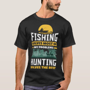 Fishing Solves Most Of My Problems Hunting Solves T-Shirt