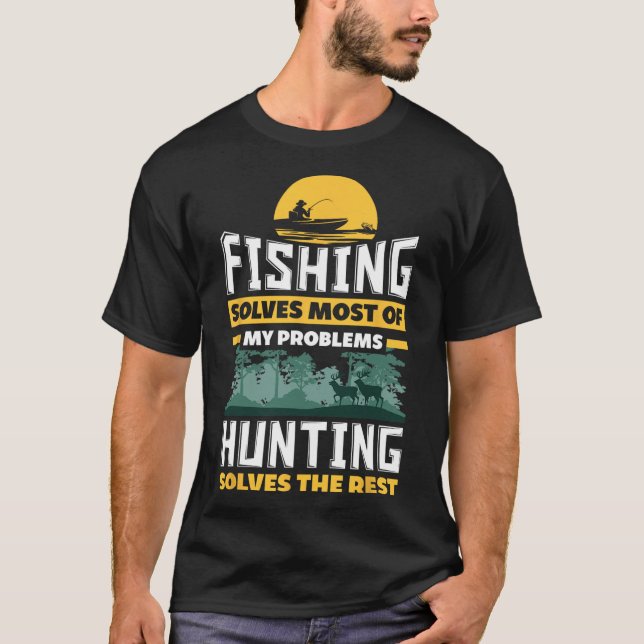 Fishing Solves Most Of My Problems Hunting Solves  T-Shirt (Front)