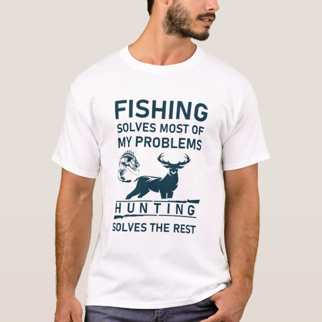 Fishing Solves Most Of My Problems Hunting Solves  T-Shirt (Front)