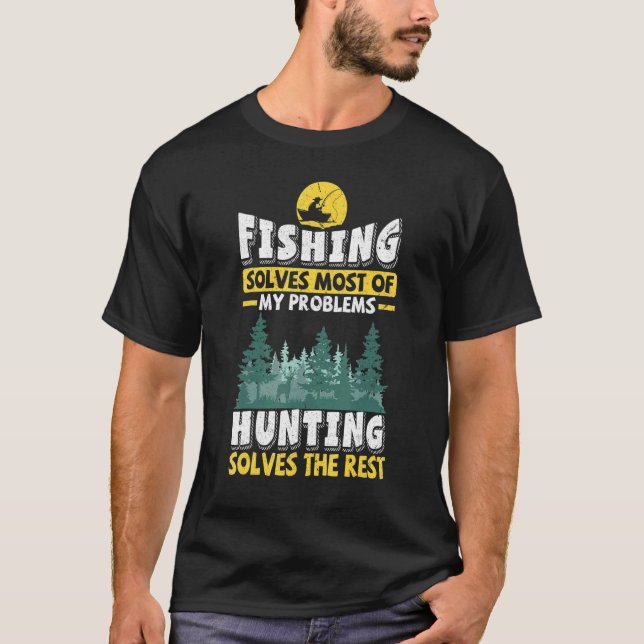 Fishing Solves Most Of My Problems Hunting Solves  T-Shirt (Front)