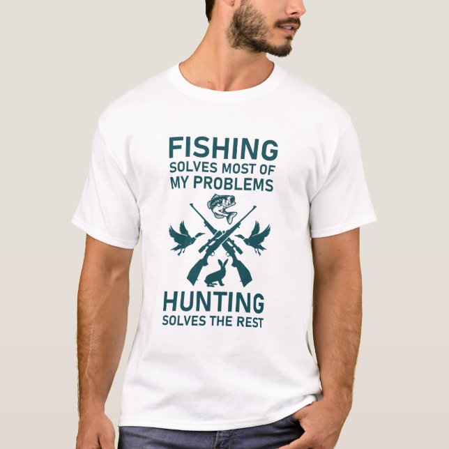 Fishing Solves Most Of My Problems Hunting Solves  T-Shirt (Front)