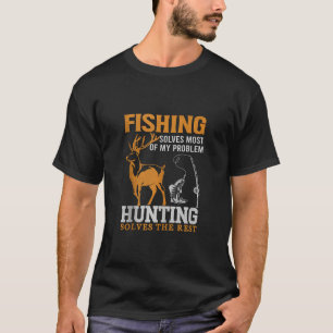 Fishing Solves Most Of My Problems Hunting Solves  T-Shirt