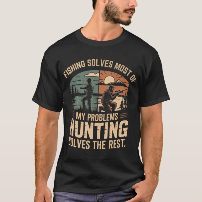 Fishing Solves Most of My Problems Hunting Solves  T-Shirt (Front)