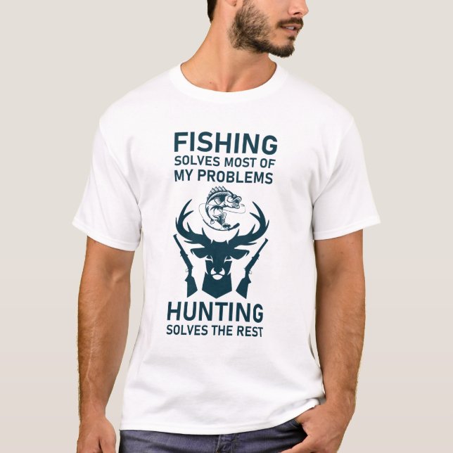 Fishing Solves Most Of My Problems Hunting Solves  T-Shirt (Front)