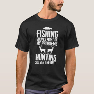 Fishing Solves Most Of My Problems Hunting Solves T-Shirt