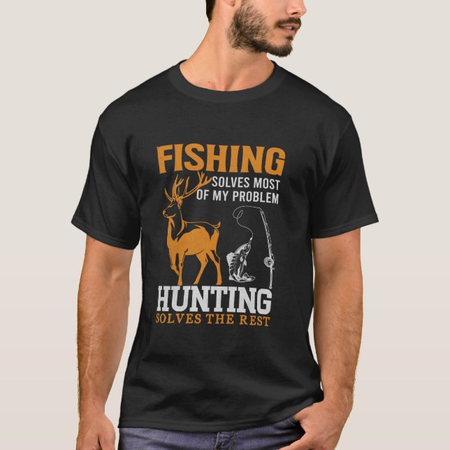 Fishing Solves Most Of My Problems Hunting Solves  T-Shirt (Front)
