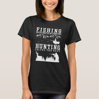 Fishing Solves Most of The Problem Hunting Solves T-Shirt
