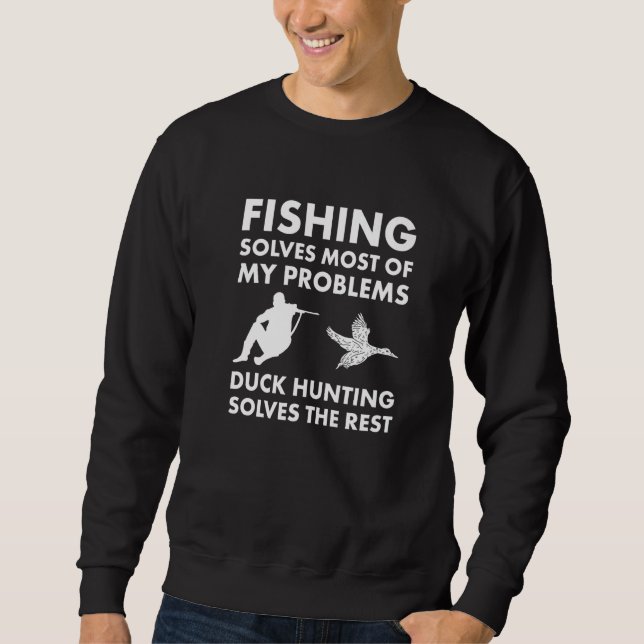 Fishing Solves My Problems Duck Hunting Solves The Sweatshirt (Front)