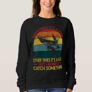 Fishing Sometimes It's A Fish Other Times Its A Bu Sweatshirt